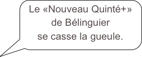 Le «Nouveau Quinté+» 
de Bélinguier 
se casse la gueule. 